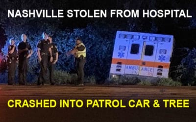 08-26-19 Nashville, TN – Man Steals Ambulance from Vanderbilt Medical Ctr – Stops – Backs Up and Crashes into Patrol Car – Airbags Deployed – Then Crashes into Trees